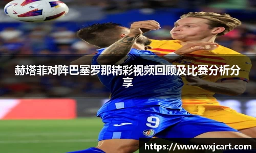 赫塔菲对阵巴塞罗那精彩视频回顾及比赛分析分享